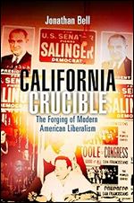 California Crucible: The Forging of Modern American Liberalism (Politics and Culture in Modern America)