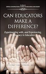 Can Educators Make a Difference? Experimenting with and Experiencing, Democracy in Education (Hc) (Critical Constructions: Studies on Education and Society)