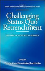 Challenging Status Quo Retrenchment: New Directions in Critical Research (Hc) (Critical Constructions: Studies on Education and Society)