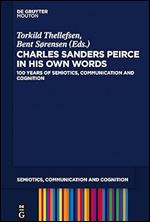 Charles Sanders Peirce in His Own Words: 100 Years of Semiotics, Communication and Cognition (Semiotics, Communication and Cognition [SCC], 14)