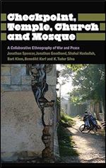 Checkpoint, Temple, Church and Mosque: A Collaborative Ethnography of War and Peace (Anthropology, Culture and Society)