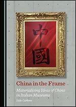 China in the Frame: Materialising Ideas of China in Italian Museums