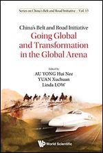 China's Belt And Road Initiative: Going Global And Transformation In The Global Arena (Series On China's Belt And Road Initiative Book 15)