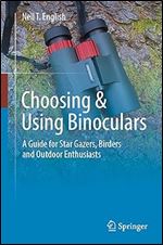 Choosing & Using Binoculars: A Guide for Star Gazers, Birders and Outdoor Enthusiasts