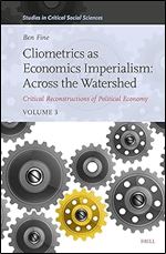 Cliometrics as Economics Imperialism: Across the Watershed: Critical Reconstructions of Political Economy, Volume 3 (Studies in Critical Social Sciences)