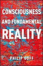 Consciousness and Fundamental Reality (Philosophy of Mind Series)