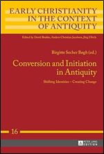 Conversion and Initiation in Antiquity: Shifting Identities  Creating Change (Early Christianity in the Context of Antiquity)