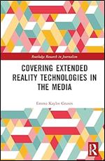 Covering Extended Reality Technologies in the Media (Routledge Research in Journalism)