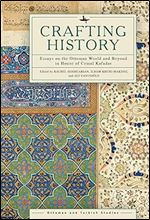 Crafting History: Essays on the Ottoman World and Beyond in Honor of Cemal Kafadar (Ottoman and Turkish Studies)