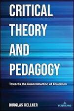 Critical Theory and Pedagogy: Towards the Reconstruction of Education (Counterpoints: Studies in Criticality, 534)