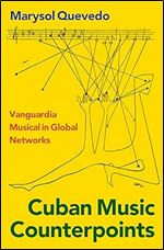 Cuban Music Counterpoints: Vanguardia Musical in Global Networks (CURRENTS IN LATIN AMER AND IBERIAN MUSIC)