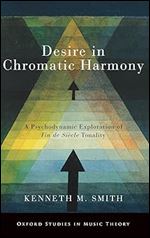 Desire in Chromatic Harmony: A Psychodynamic Exploration of Fin de Si cle Tonality (Oxford Studies in Music Theory)
