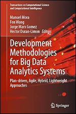 Development Methodologies for Big Data Analytics Systems: Plan-driven, Agile, Hybrid, Lightweight Approaches (Transactions on Computational Science and Computational Intelligence)