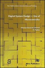 Digital System Design: Use of Microcontroller (River Publishers Series in Information Science and Technology)