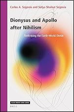 Dionysus and Apollo After Nihilism: Rethinking the Earth World Divide (Value Inquiry Book, 384)