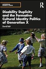 Disability Duplicity and the Formative Cultural Identity Politics of Generation X (Autocritical Disability Studies)