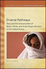 Diverse Pathways: Race and the Incorporation of Black, White, and Arab-Origin Africans in the United States (Ruth Simms Hamilton African Diaspora)
