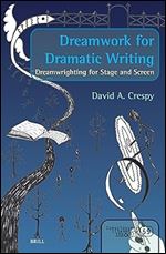 Dreamwork for Dramatic Writing: Dreamwrighting for Stage and Screen (Consciousness, Literature and the Arts, 60)