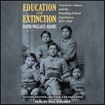 Education for Extinction American Indians and the Boarding School Experience, 18751928 [Audiobook]