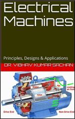 Electrical Machines: Principles, Designs & Applications (Sachan Book 23)