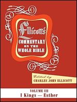 Ellicott's Commentary on the Whole Bible Volume III: I Kings - Esther