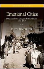 Emotional Cities: Debates on Urban Change in Berlin and Cairo, 1860-1910 (Emotions in History)