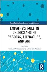 Empathy s Role in Understanding Persons, Literature, and Art (Routledge Studies in Contemporary Philosophy)