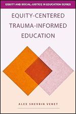 Equity-Centered Trauma-Informed Education (Equity and Social Justice in Education Series)