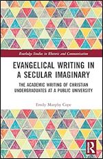 Evangelical Writing in a Secular Imaginary (Routledge Studies in Rhetoric and Communication)