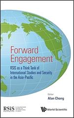 FORWARD ENGAGEMENT: RSIS AS A THINK TANK OF INTERNATIONAL STUDIES AND SECURITY IN THE ASIA-PACIFIC