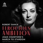 Ferocious Ambition: Joan Crawfords March to Stardom [Audiobook]
