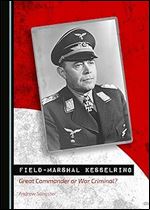 Field-Marshal Kesselring: Great Commander or War Criminal?