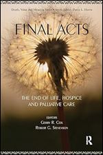 Final Acts: The End of Life: Hospice and Palliative Care (Death, Value and Meaning Series)