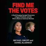 Find Me the Votes A HardCharging Georgia Prosecutor, a Rogue President and the Description to Steal an American Election [Audiobook]