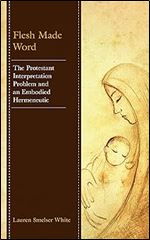 Flesh Made Word: The Protestant Interpretation Problem and an Embodied Hermeneutic