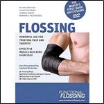 Flossing: Powerful Aid for Treating Pain and Injuries/Effective Muscle-Building Exercises