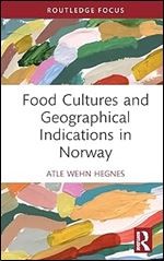 Food Cultures and Geographical Indications in Norway (Routledge Focus on Environment and Sustainability)
