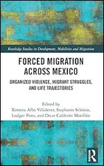 Forced Migration across Mexico (Routledge Studies in Development, Mobilities and Migration)