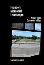 France's Memorial Landscape: Views from Camp des Milles (Contemporary French and Francophone Cultures LUP)