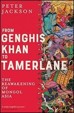 From Genghis Khan to Tamerlane: The Reawakening of Mongol Asia