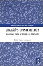 Ghazali s Epistemology (Routledge Studies in Islamic Philosophy)