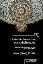 God's Kindness Has Overwhelmed Us: A Contemporary Doctrine of the Jews as the Chosen People (Emunot: Jewish Philosophy and Kabbalah)