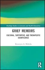 Grief Memoirs (Routledge Studies in Literature and Health Humanities)