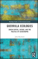 Guerrilla Ecologies (Routledge Studies in Environmental Justice)