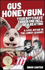 Gus Honeybun... Your Boys Took One Hell of a Beating: Life in the Lower Divisions of the Football League
