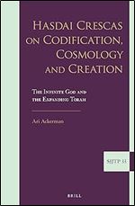Hasdai Crescas on Codification, Cosmology and Creation The Infinite God and the Expanding Torah (Supplements to the Journal of Jewish Thought and Philosophy, 33)