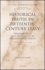 Historical Truth in Fifteenth-Century Italy: Verisimilitude and Factuality in the Humanist Debate (Oxford-Warburg Studies)