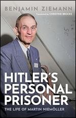 Hitler's Personal Prisoner: The Life of Martin Niem ller