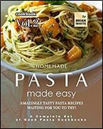 Homemade Pasta Made Easy Cookbook: Amazingly Tasty Pasta Recipes Waiting for You to Try! (A Complete Set of Good Pasta Cookbooks)