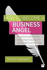 How To Become A Business Angel: Practical advice for aspiring investors in unquoted companies